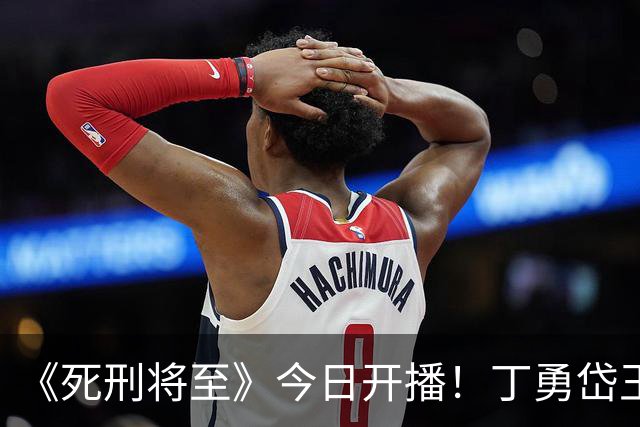 《死刑将至》今日开播！丁勇岱王志飞飙戏，律师穿越破13桩命案